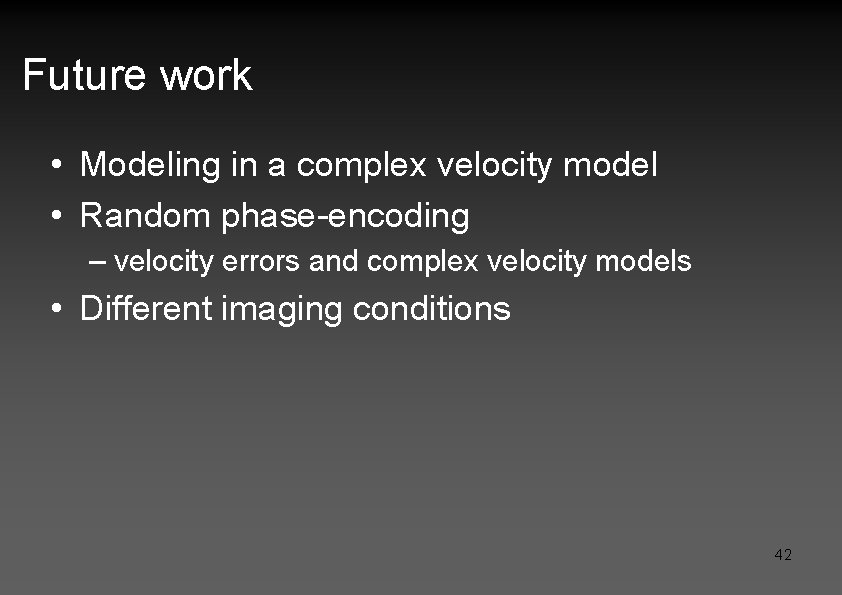 Future work • Modeling in a complex velocity model • Random phase-encoding – velocity