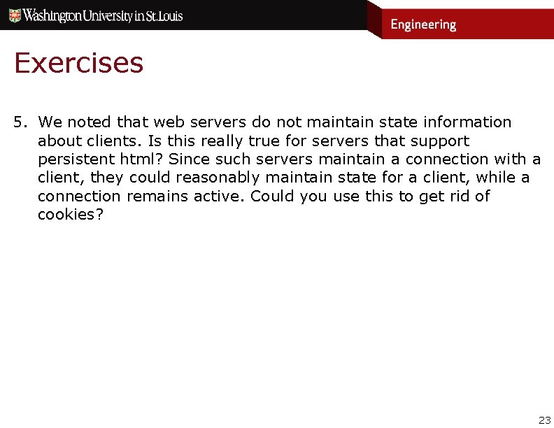 Exercises 5. We noted that web servers do not maintain state information about clients. Exercises 5. We noted that web servers do not maintain state information about clients.