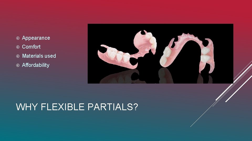 Appearance Comfort Materials used Affordability WHY FLEXIBLE PARTIALS? 