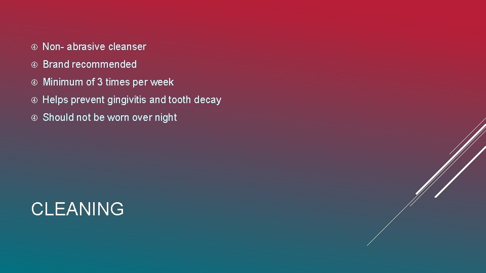  Non- abrasive cleanser Brand recommended Minimum of 3 times per week Helps prevent