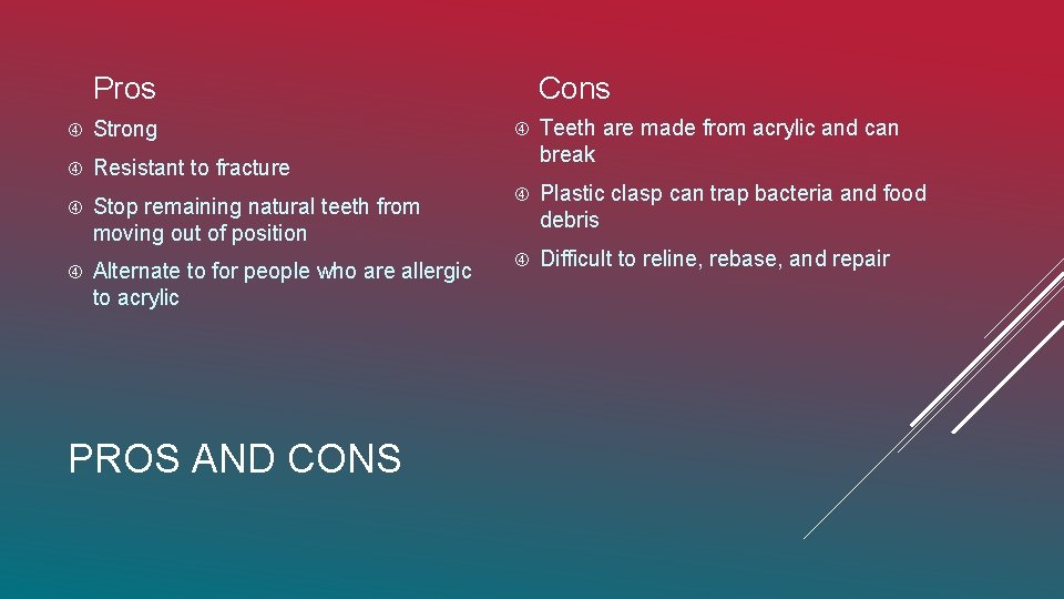Pros Cons Teeth are made from acrylic and can break Stop remaining natural teeth