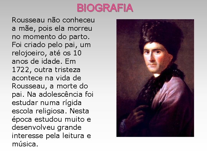 BIOGRAFIA Rousseau não conheceu a mãe, pois ela morreu no momento do parto. Foi