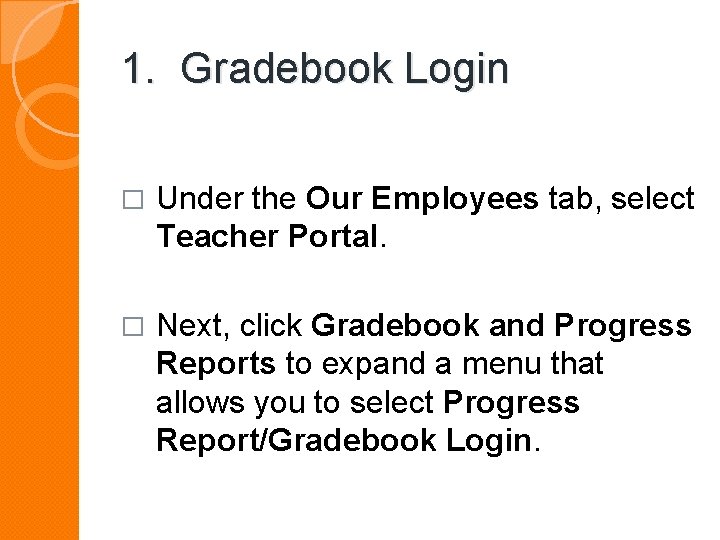 1. Gradebook Login � Under the Our Employees tab, select Teacher Portal. � Next,