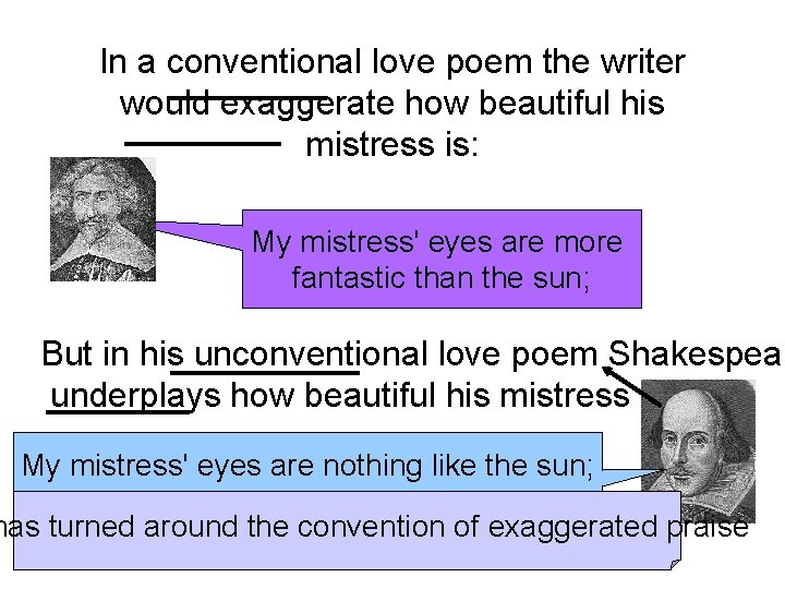 In a conventional love poem the writer would exaggerate how beautiful his mistress is: