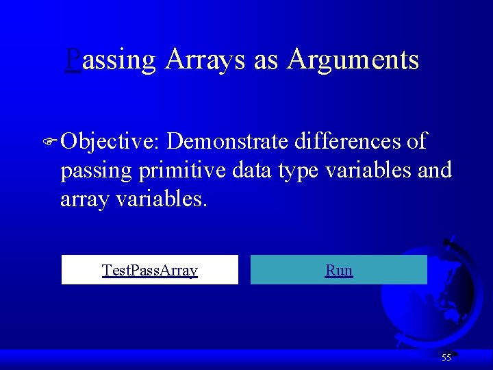 Passing Arrays as Arguments F Objective: Demonstrate differences of passing primitive data type variables