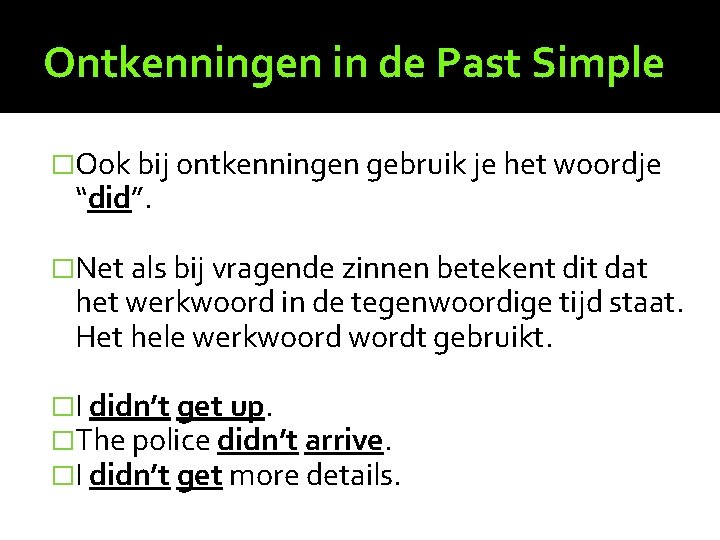 Ontkenningen in de Past Simple �Ook bij ontkenningen gebruik je het woordje “did”. �Net