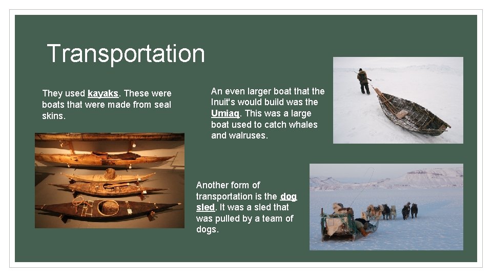 Transportation They used kayaks. These were boats that were made from seal skins. An