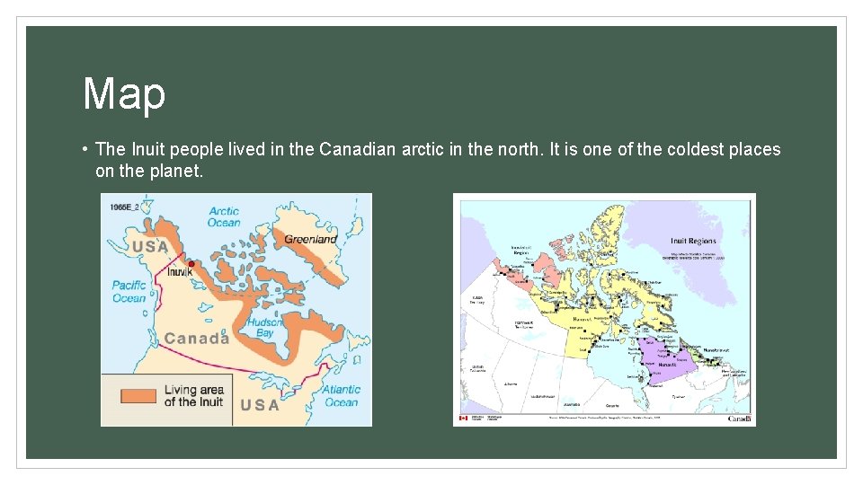 Map • The Inuit people lived in the Canadian arctic in the north. It
