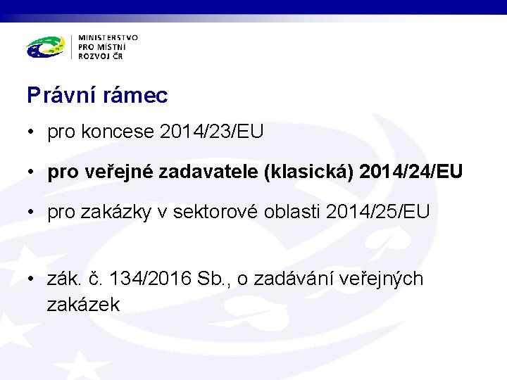 Právní rámec • pro koncese 2014/23/EU • pro veřejné zadavatele (klasická) 2014/24/EU • pro