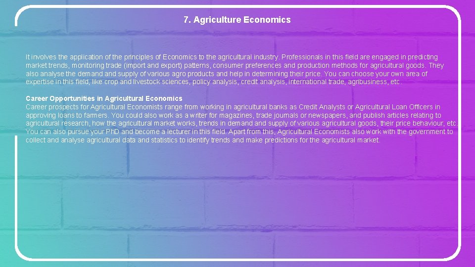 7. Agriculture Economics It involves the application of the principles of Economics to the