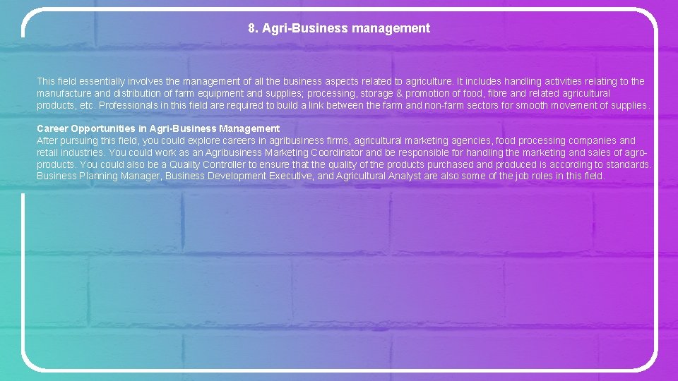 8. Agri-Business management This field essentially involves the management of all the business aspects