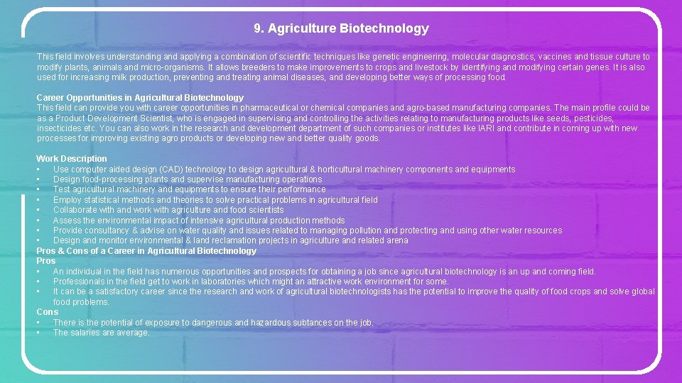 9. Agriculture Biotechnology This field involves understanding and applying a combination of scientific techniques