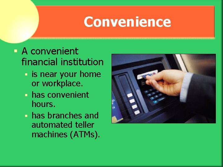 Convenience § A convenient financial institution is near your home or workplace. § has