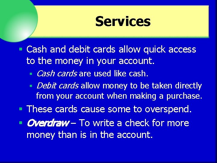 Services § Cash and debit cards allow quick access to the money in your