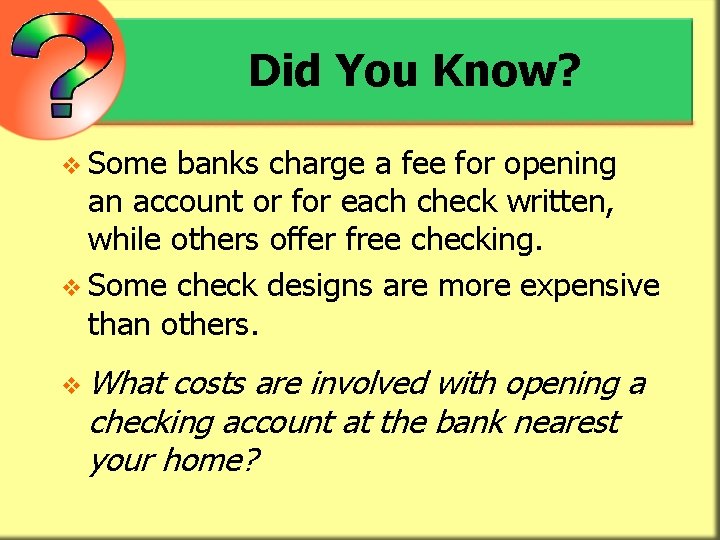Did You Know? v Some banks charge a fee for opening an account or