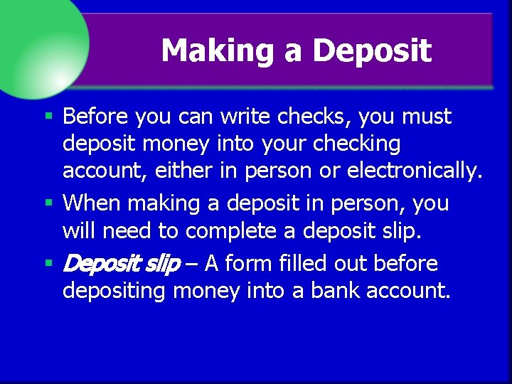 Making a Deposit § Before you can write checks, you must deposit money into