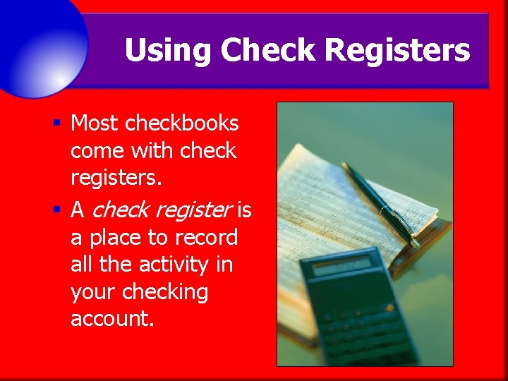 Using Check Registers § Most checkbooks come with check registers. § A check register