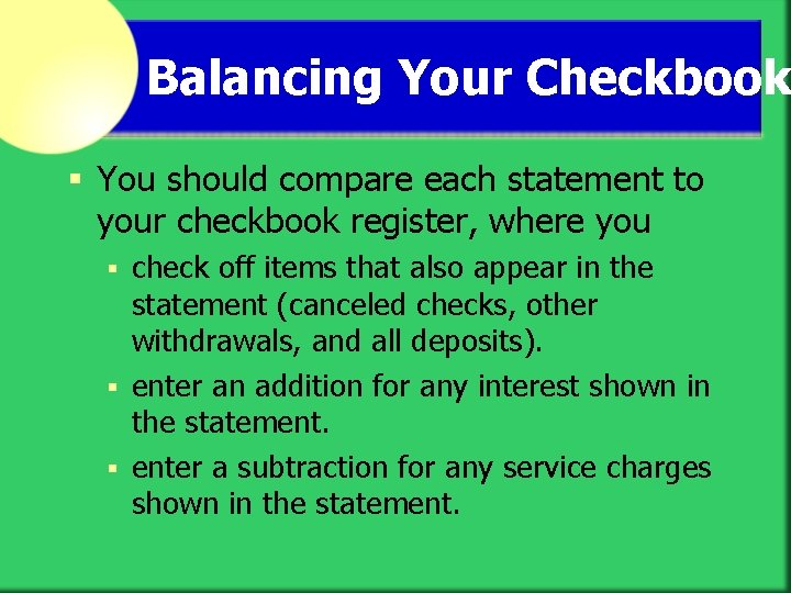 Balancing Your Checkbook § You should compare each statement to your checkbook register, where