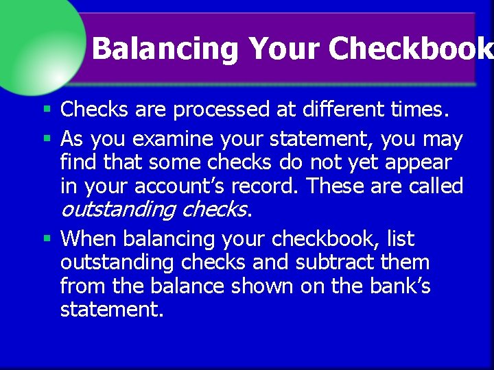 Balancing Your Checkbook § Checks are processed at different times. § As you examine