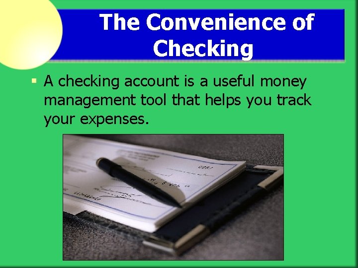 The Convenience of Checking § A checking account is a useful money management tool