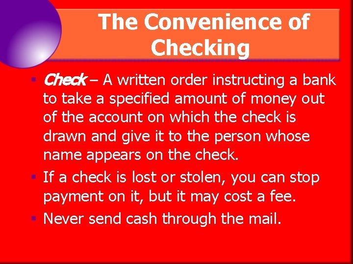 The Convenience of Checking § Check – A written order instructing a bank to