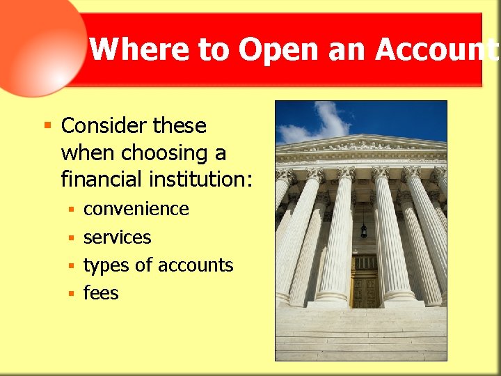 Where to Open an Account § Consider these when choosing a financial institution: convenience