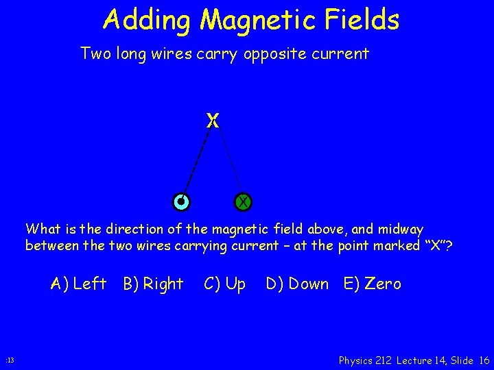 Adding Magnetic Fields Two long wires carry opposite current x x What is the