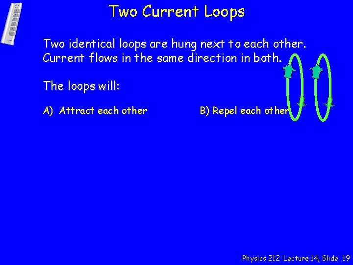 Two Current Loops Two identical loops are hung next to each other. Current flows