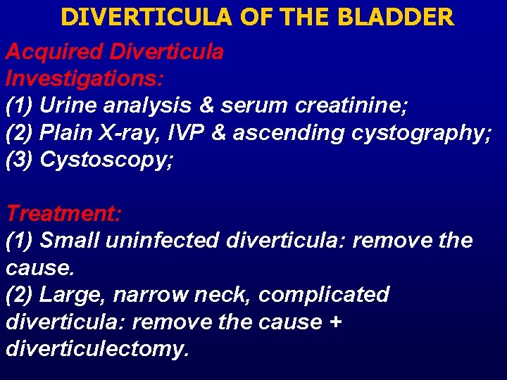 DIVERTICULA OF THE BLADDER Acquired Diverticula Investigations: (1) Urine analysis & serum creatinine; (2)