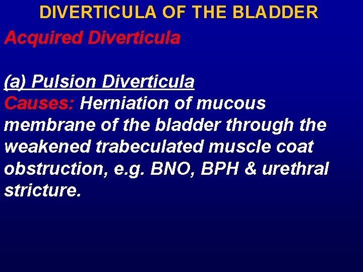 DIVERTICULA OF THE BLADDER Acquired Diverticula (a) Pulsion Diverticula Causes: Herniation of mucous membrane