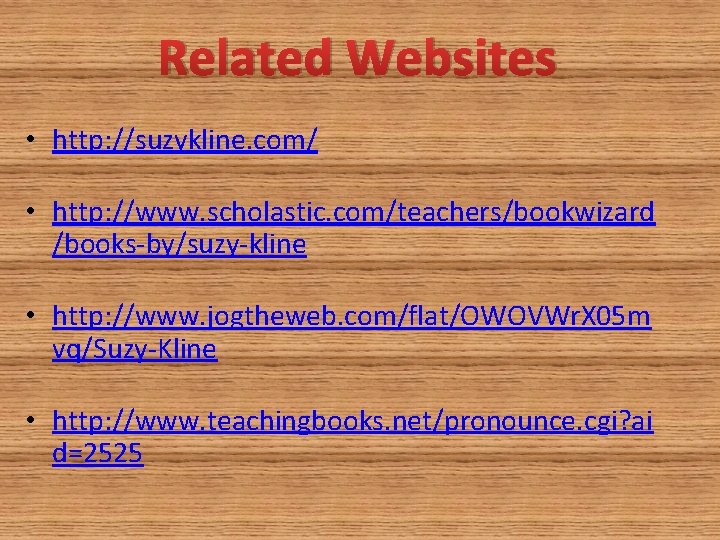 Related Websites • http: //suzykline. com/ • http: //www. scholastic. com/teachers/bookwizard /books-by/suzy-kline • http: