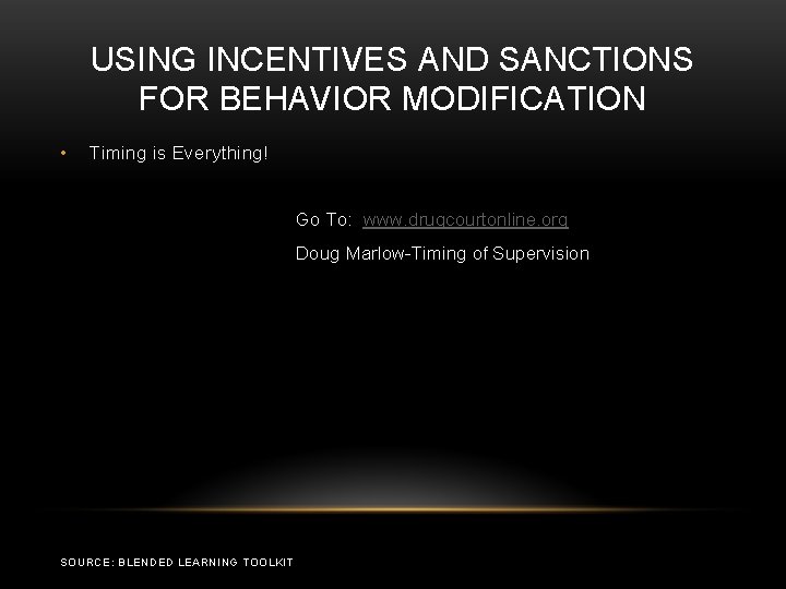 USING INCENTIVES AND SANCTIONS FOR BEHAVIOR MODIFICATION • Timing is Everything! Go To: www.