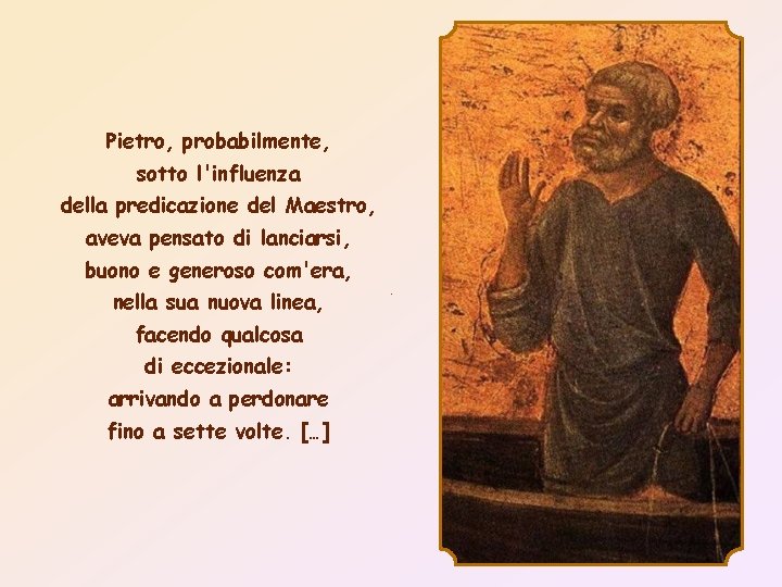 Pietro, probabilmente, sotto l'influenza della predicazione del Maestro, aveva pensato di lanciarsi, buono e