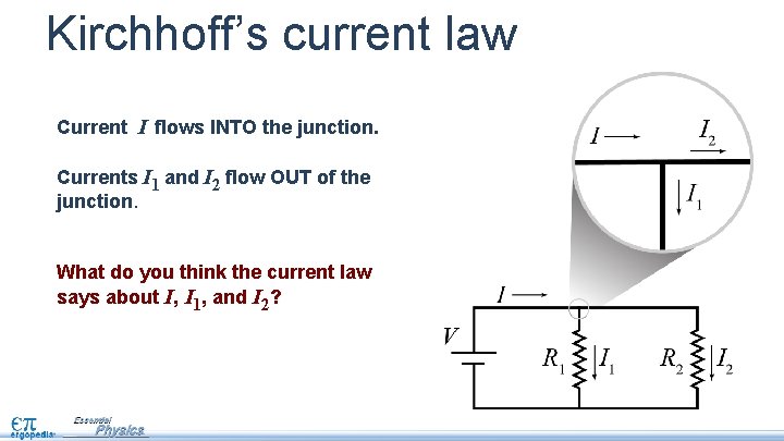 Kirchhoff’s current law Current Io flows INTO the junction. Currents I 1 and I