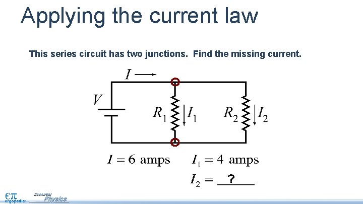 Applying the current law This series circuit has two junctions. Find the missing current.