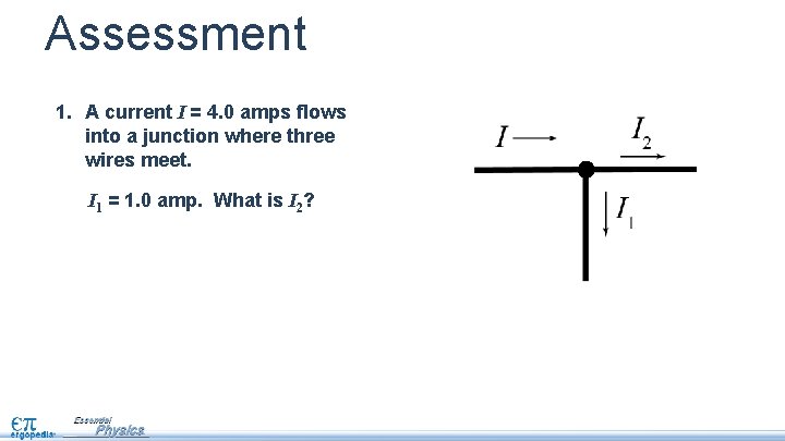 Assessment 1. A current I = 4. 0 amps flows into a junction where