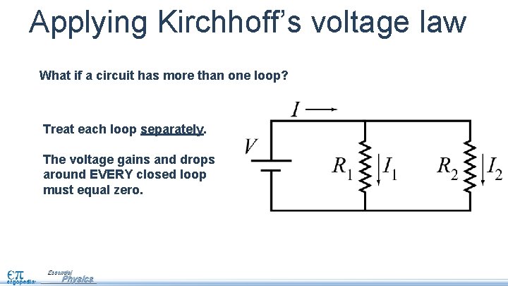 Applying Kirchhoff’s voltage law What if a circuit has more than one loop? Treat