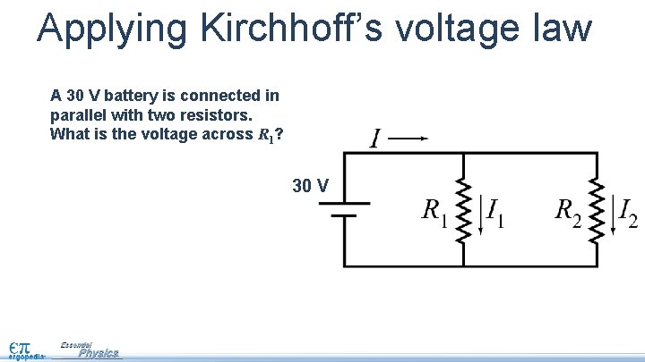 Applying Kirchhoff’s voltage law A 30 V battery is connected in parallel with two