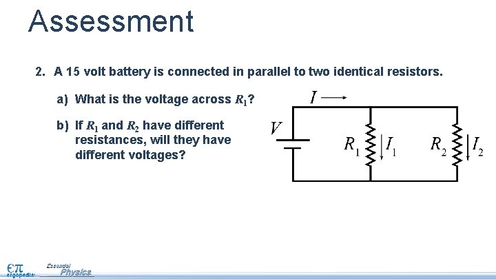 Assessment 2. A 15 volt battery is connected in parallel to two identical resistors.