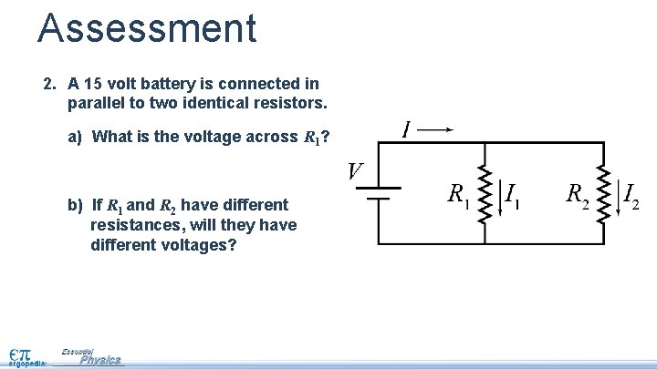 Assessment 2. A 15 volt battery is connected in parallel to two identical resistors.