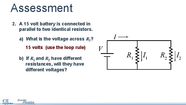 Assessment 2. A 15 volt battery is connected in parallel to two identical resistors.
