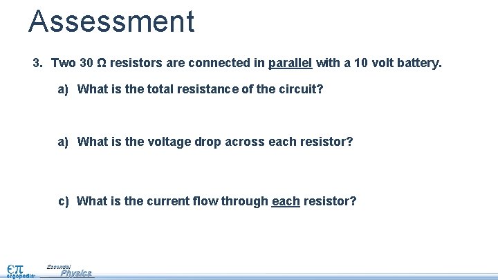 Assessment 3. Two 30 Ω resistors are connected in parallel with a 10 volt