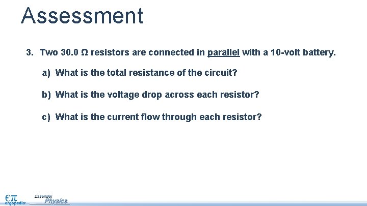 Assessment 3. Two 30. 0 Ω resistors are connected in parallel with a 10