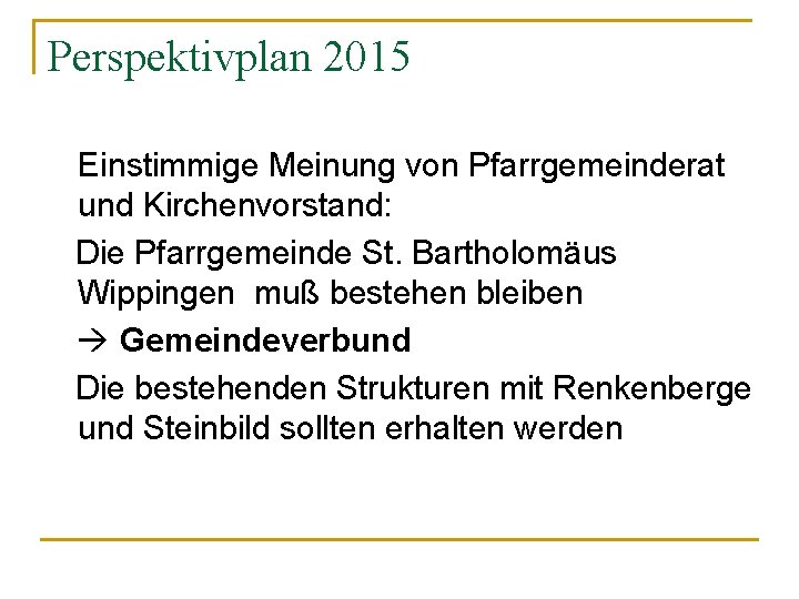 Perspektivplan 2015 Einstimmige Meinung von Pfarrgemeinderat und Kirchenvorstand: Die Pfarrgemeinde St. Bartholomäus Wippingen muß