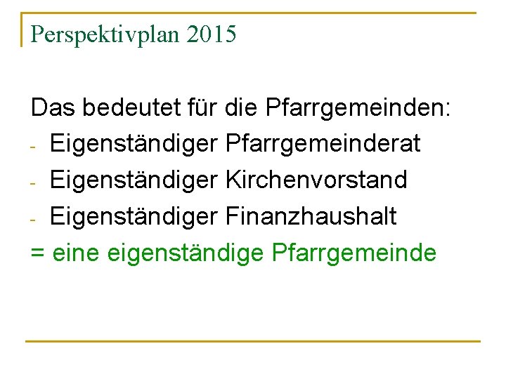 Perspektivplan 2015 Das bedeutet für die Pfarrgemeinden: - Eigenständiger Pfarrgemeinderat - Eigenständiger Kirchenvorstand -