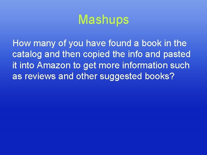 Mashups How many of you have found a book in the catalog and then