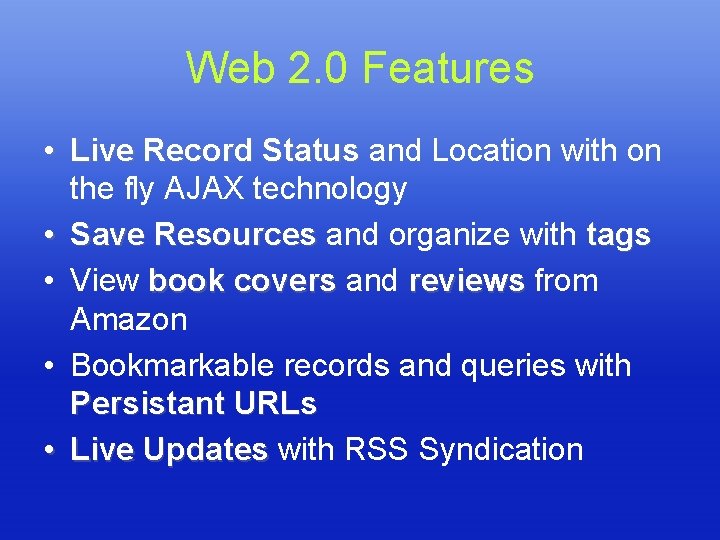 Web 2. 0 Features • Live Record Status and Location with on the fly