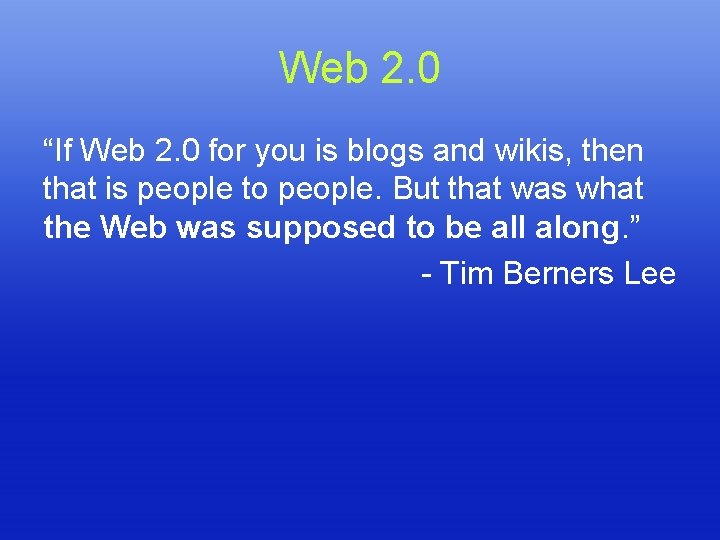 Web 2. 0 “If Web 2. 0 for you is blogs and wikis, then