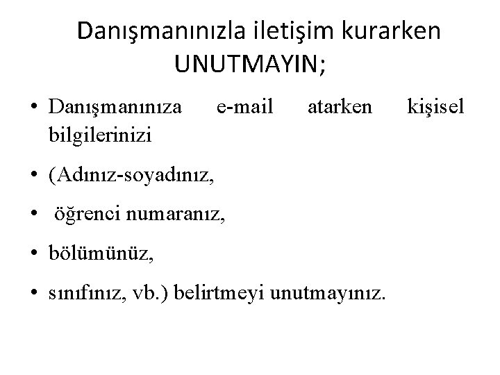 Danışmanınızla iletişim kurarken UNUTMAYIN; • Danışmanınıza bilgilerinizi e-mail atarken • (Adınız-soyadınız, • öğrenci numaranız,