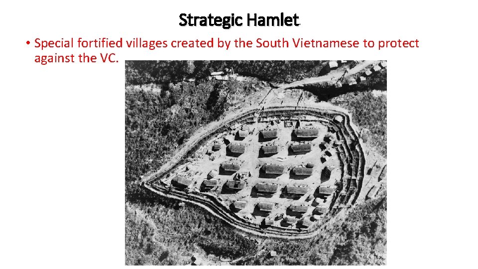 Strategic Hamlet • Special fortified villages created by the South Vietnamese to protect against